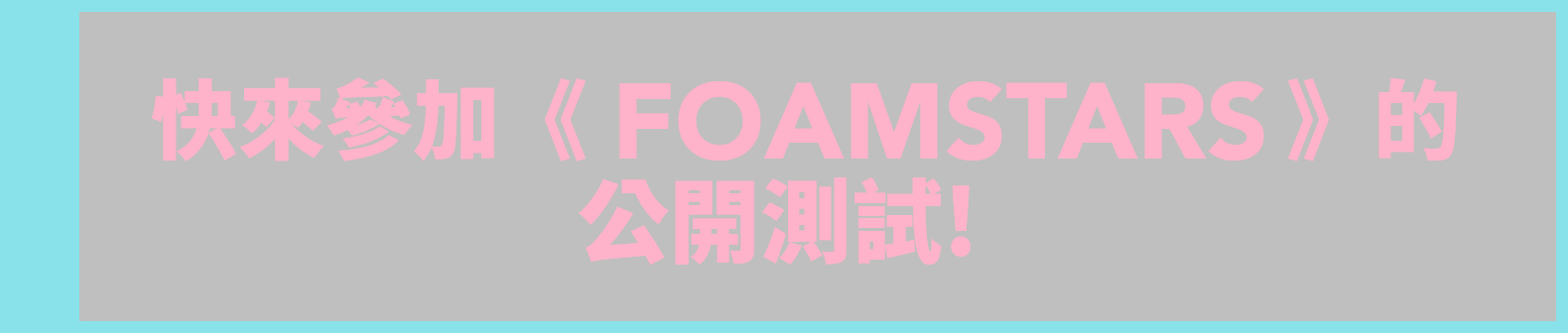 快來參加《FOAMSTARS》的公開測試!